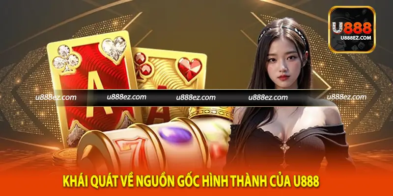 Khái quát về nguồn gốc hình thành của U888