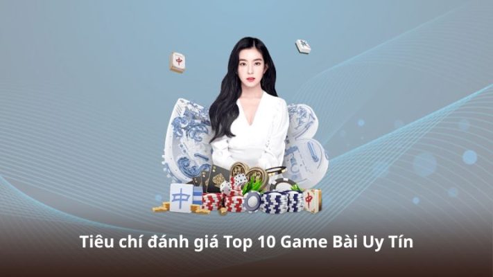 Tiêu chí đánh giá Top 10 Game Bài Uy Tín